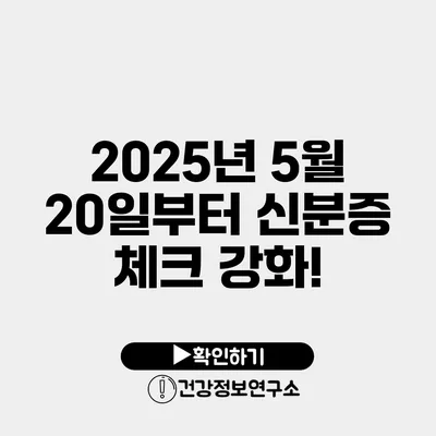 2025년 5월 20일부터 신분증 체크 강화!