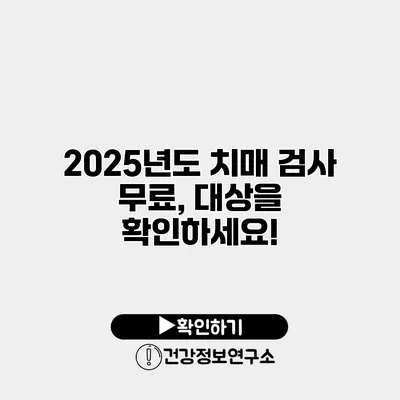 2025년도 치매 검사 무료, 대상을 확인하세요!