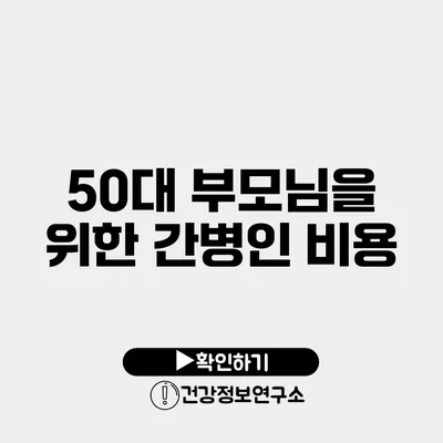 50대 부모님을 위한 간병인 비용