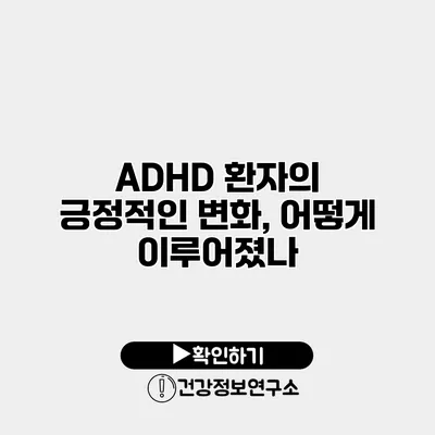 ADHD 환자의 긍정적인 변화, 어떻게 이루어졌나?