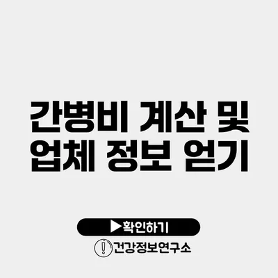 간병비 계산 및 업체 정보 얻기