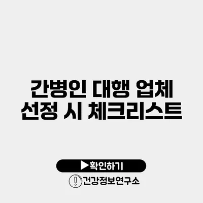 간병인 대행 업체 선정 시 체크리스트