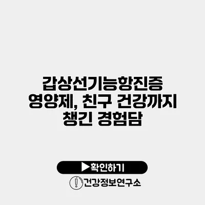 갑상선기능항진증 영양제, 친구 건강까지 챙긴 경험담