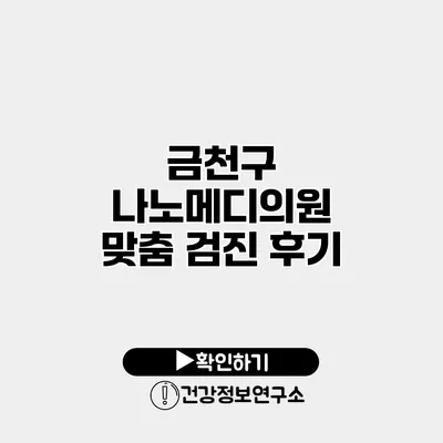 금천구 나노메디의원 맞춤 검진 후기