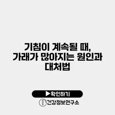 기침이 계속될 때, 가래가 많아지는 원인과 대처법