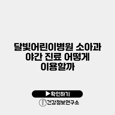 달빛어린이병원 소아과 야간 진료 어떻게 이용할까?