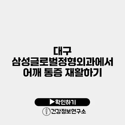 대구 삼성글로벌정형외과에서 어깨 통증 재활하기