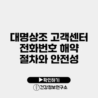 대명상조 고객센터 전화번호 해약 절차와 안전성