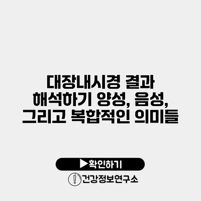 대장내시경 결과 해석하기 양성, 음성, 그리고 복합적인 의미들