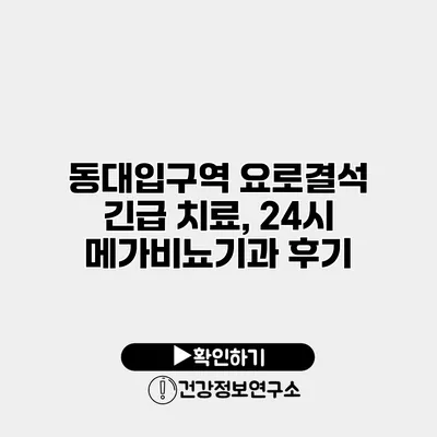 동대입구역 요로결석 긴급 치료, 24시 메가비뇨기과 후기