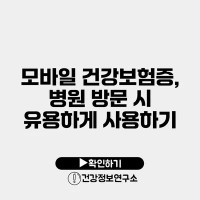 모바일 건강보험증, 병원 방문 시 유용하게 사용하기