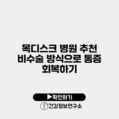 목디스크 병원 추천 비수술 방식으로 통증 회복하기