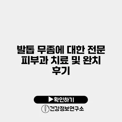 발톱 무좀에 대한 전문 피부과 치료 및 완치 후기