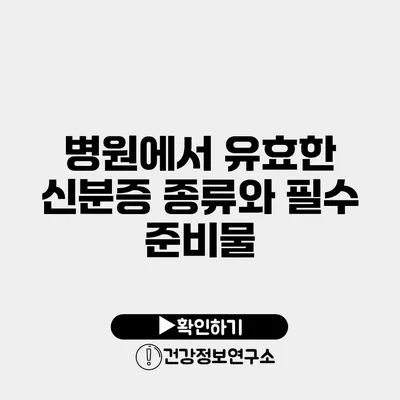 병원에서 유효한 신분증 종류와 필수 준비물