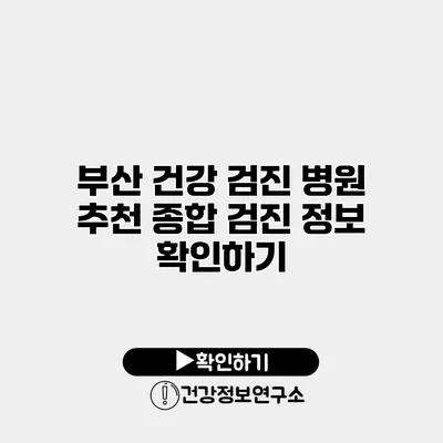 부산 건강 검진 병원 추천 종합 검진 정보 확인하기