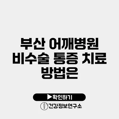 부산 어깨병원 비수술 통증 치료 방법은?