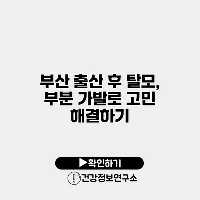 부산 출산 후 탈모, 부분 가발로 고민 해결하기