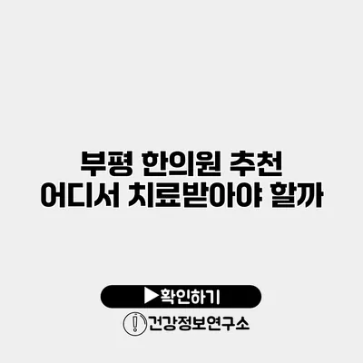 부평 한의원 추천 어디서 치료받아야 할까?