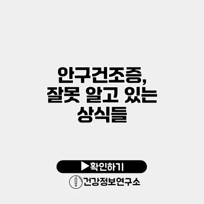 안구건조증, 잘못 알고 있는 상식들