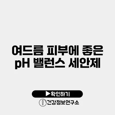 여드름 피부에 좋은 pH 밸런스 세안제