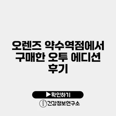 오렌즈 약수역점에서 구매한 오투 에디션 후기