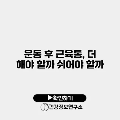 운동 후 근육통, 더 해야 할까? 쉬어야 할까?