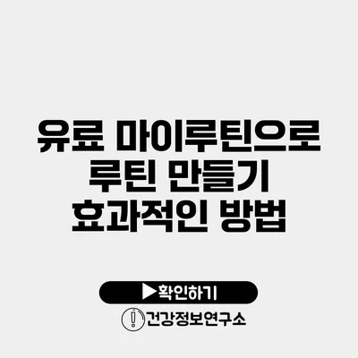 유료 마이루틴으로 루틴 만들기 효과적인 방법