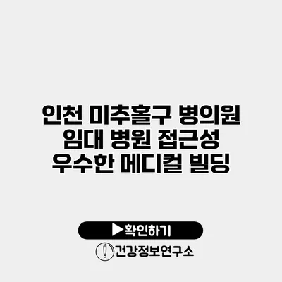 인천 미추홀구 병의원 임대 병원 접근성 우수한 메디컬 빌딩