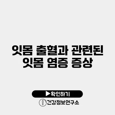 잇몸 출혈과 관련된 잇몸 염증 증상