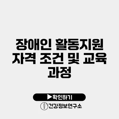 장애인 활동지원 자격 조건 및 교육 과정