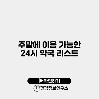 주말에 이용 가능한 24시 약국 리스트