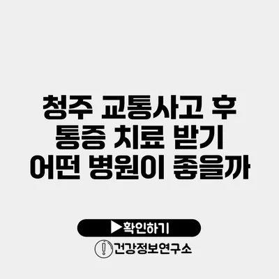 청주 교통사고 후 통증 치료 받기 어떤 병원이 좋을까?