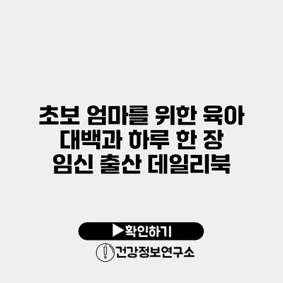 초보 엄마를 위한 육아 대백과 하루 한 장 임신 출산 데일리북
