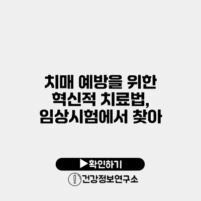 치매 예방을 위한 혁신적 치료법, 임상시험에서 찾아