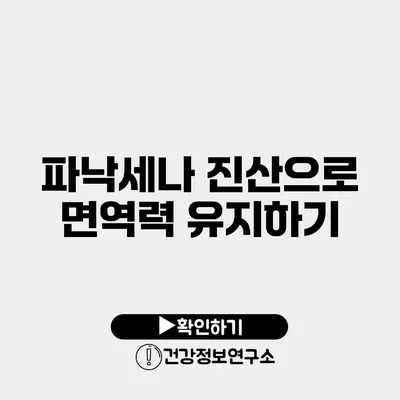 파낙세나 진산으로 면역력 유지하기