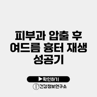 피부과 압출 후 여드름 흉터 재생 성공기