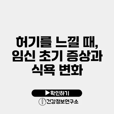 허기를 느낄 때, 임신 초기 증상과 식욕 변화