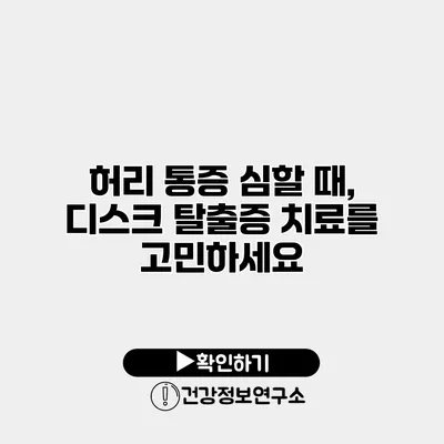허리 통증 심할 때, 디스크 탈출증 치료를 고민하세요