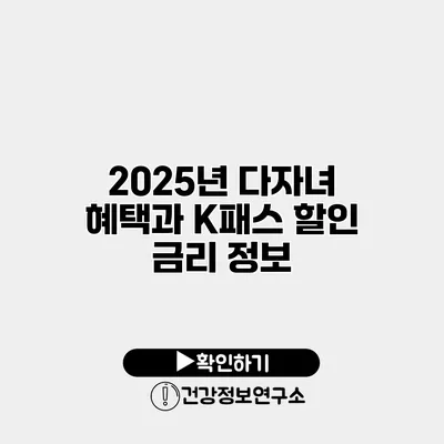 2025년 다자녀 혜택과 K패스 할인 금리 정보