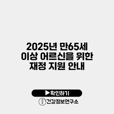 2025년 만65세 이상 어르신을 위한 재정 지원 안내