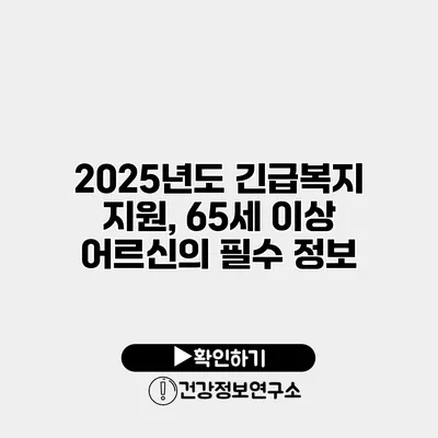 2025년도 긴급복지 지원, 65세 이상 어르신의 필수 정보