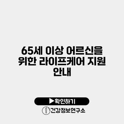 65세 이상 어르신을 위한 라이프케어 지원 안내
