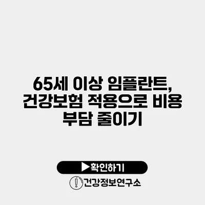 65세 이상 임플란트, 건강보험 적용으로 비용 부담 줄이기