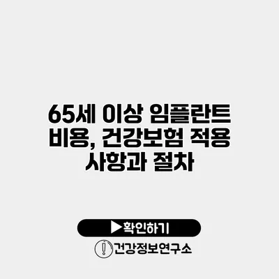 65세 이상 임플란트 비용, 건강보험 적용 사항과 절차