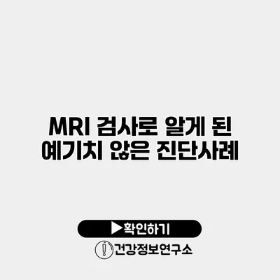 MRI 검사로 알게 된 예기치 않은 진단사례