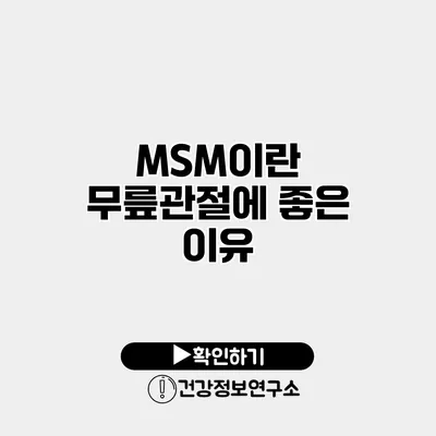 MSM이란? 무릎관절에 좋은 이유