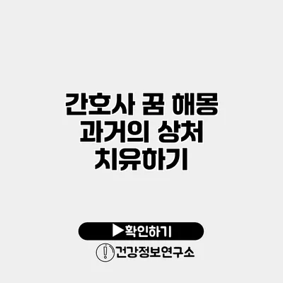 간호사 꿈 해몽 과거의 상처 치유하기
