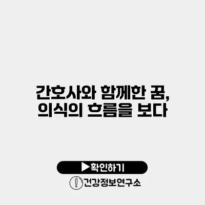 간호사와 함께한 꿈, 의식의 흐름을 보다