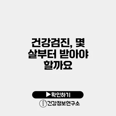 건강검진, 몇 살부터 받아야 할까요?
