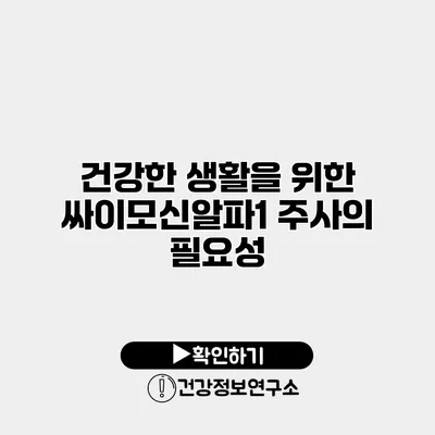 건강한 생활을 위한 싸이모신알파1 주사의 필요성